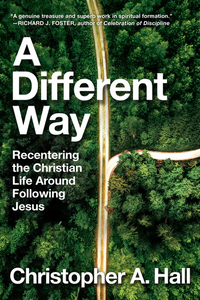 A Different Way: Recentering the Christian Life Around Following Jesus (Christopher Hall)