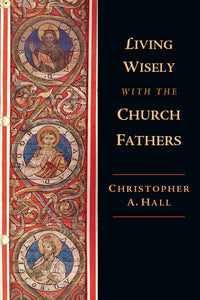 Living Wisely with the Church Fathers (Chris Hall)